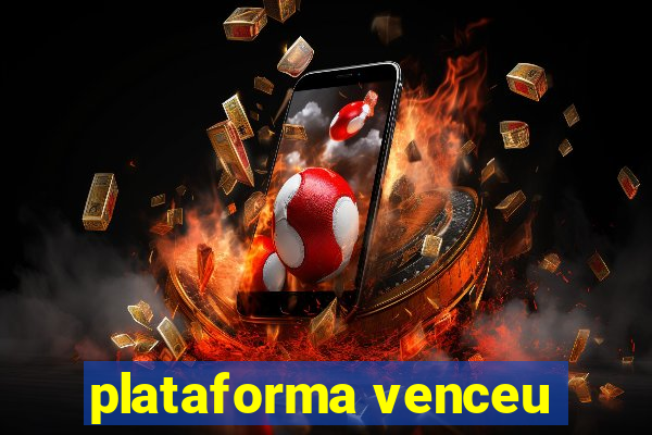 plataforma venceu